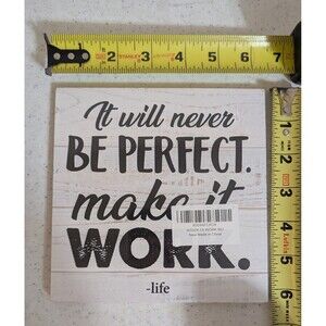 "It will never be perfect make it work - life" sign